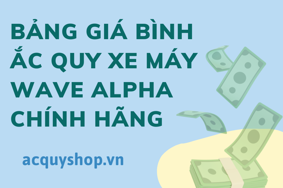 Bảng giá bình ắc quy xe máy Wave Alpha chính hãng
