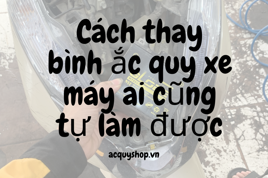 Cách thay bình ắc quy xe máy ai cũng tự làm được