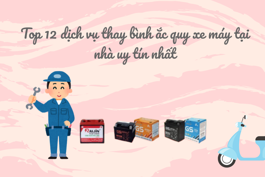 Top 12 dịch vụ thay bình ắc quy xe máy tại nhà uy tín nhất