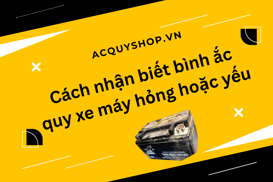 Cách nhận biết bình ắc quy xe máy hỏng hoặc yếu